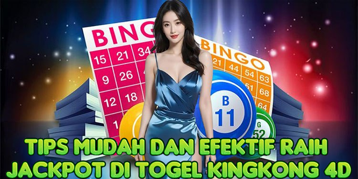Tips Mudah dan Efektif Raih Jackpot di Togel Kingkong 4D