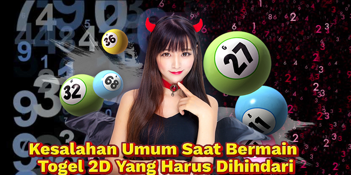 Kesalahan Umum Saat Bermain Togel 2D Yang Harus Dihindari
