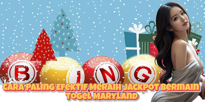 Cara Paling Efektif Meraih Jackpot Bermain Togel Maryland