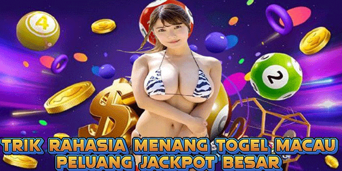 Trik Rahasia Menang Togel Macau Peluang Jackpot Besar
