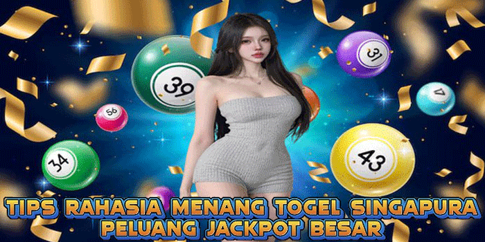 Tips Rahasia Menang Togel Singapura Peluang Jackpot Besar