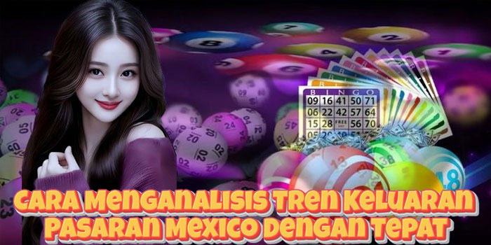 Cara Menganalisis Tren Keluaran Pasaran Mexico Dengan Tepat
