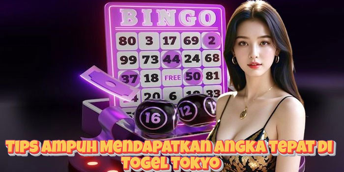 Tips Ampuh Mendapatkan Angka Tepat di Togel Tokyo
