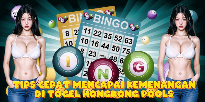 Tips Cepat Mencapai Kemenangan di Togel Hongkong Pools