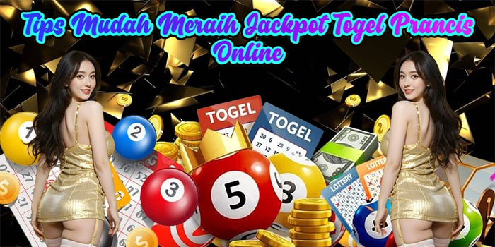 Tips Mudah Meraih Jackpot Togel Prancis Online