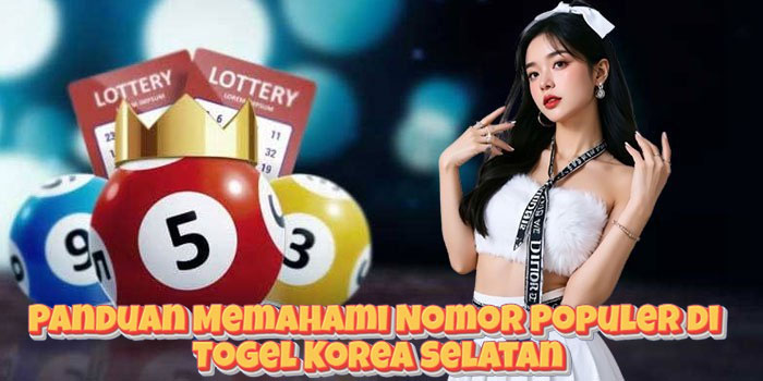 Panduan Memahami Nomor Populer di Togel Korea Selatan